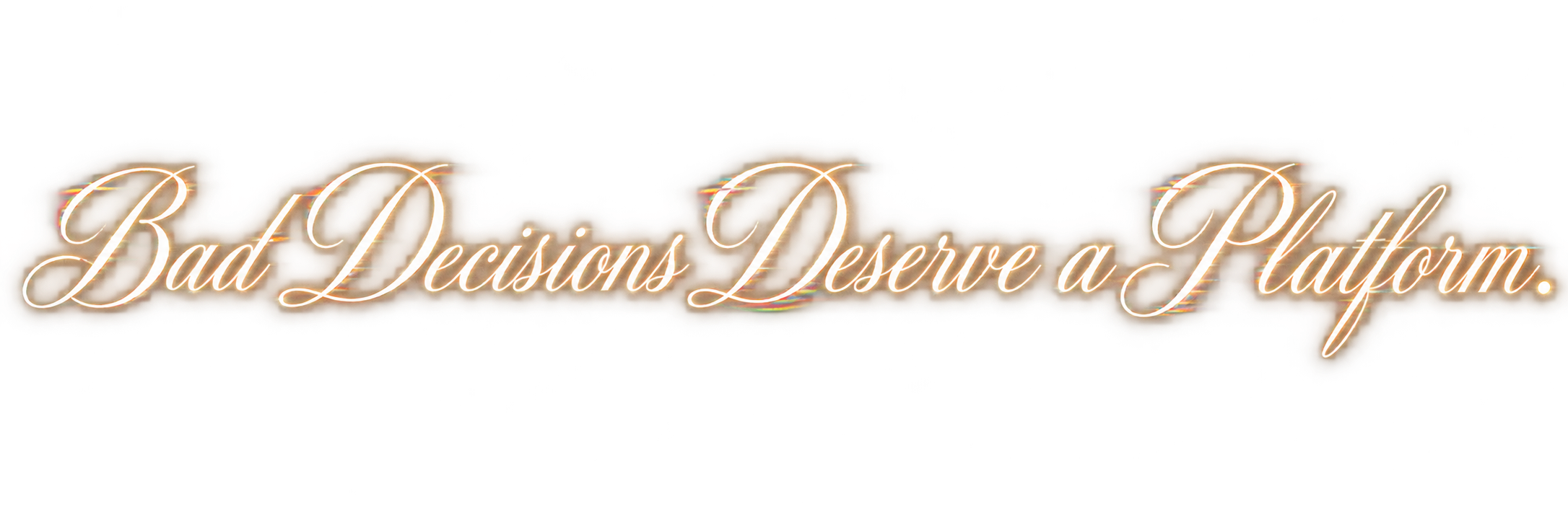 Bad Decisions Deserve a Platform.